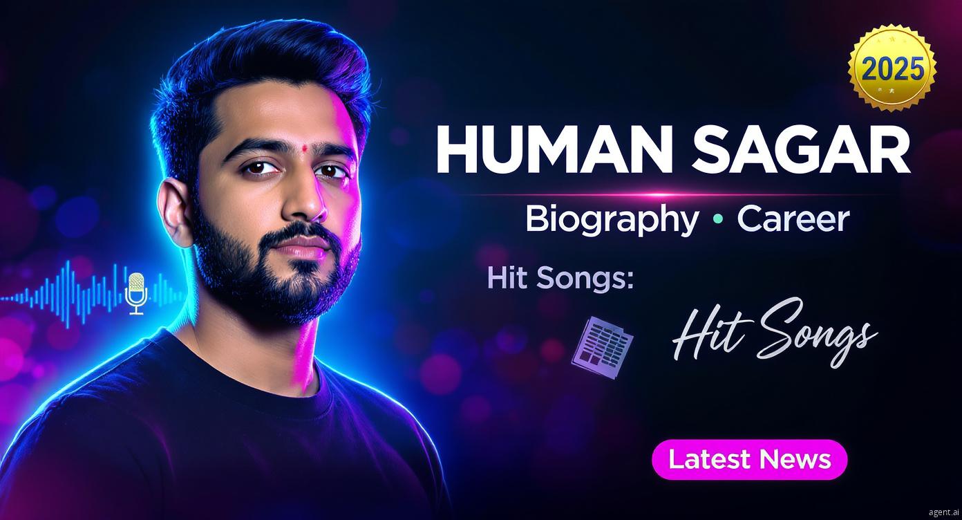 Human Sagar: Biography, Career, Hit Songs & Latest News (2025)